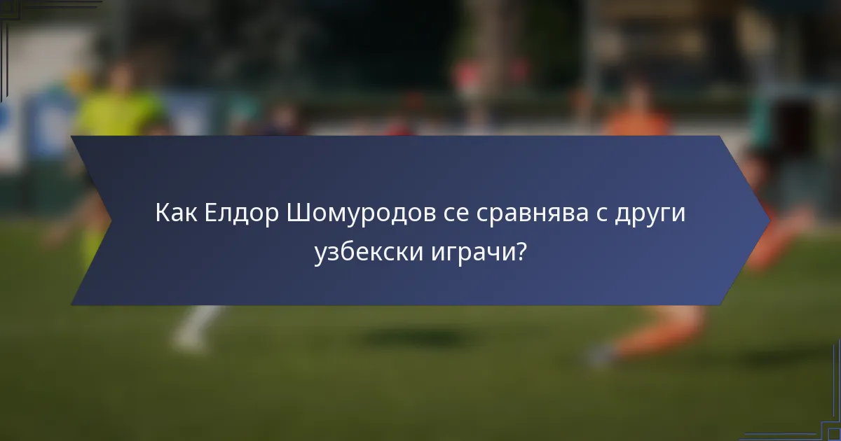 Как Елдор Шомуродов се сравнява с други узбекски играчи?