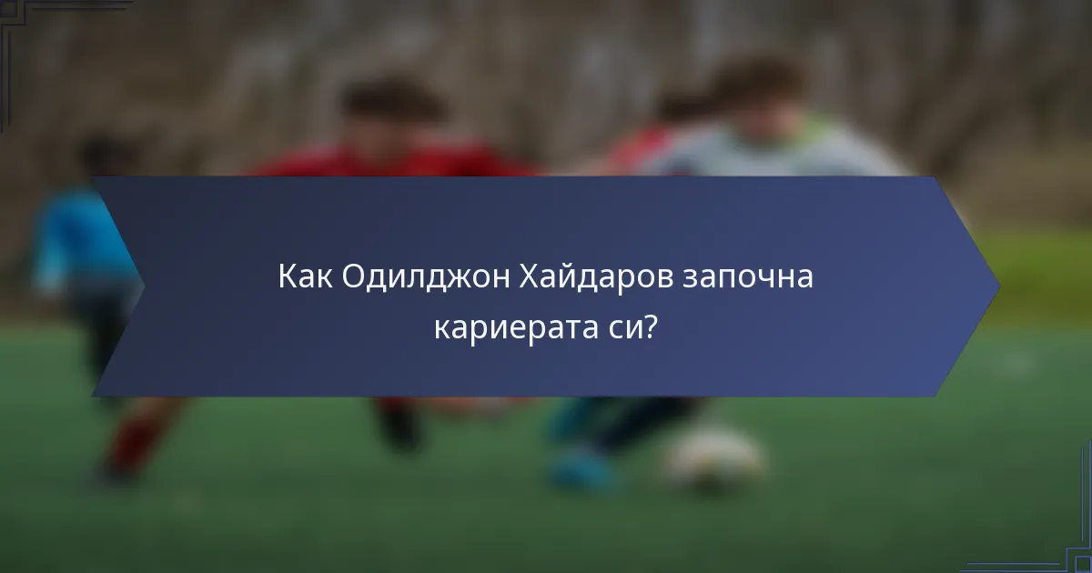 Как Одилджон Хайдаров започна кариерата си?