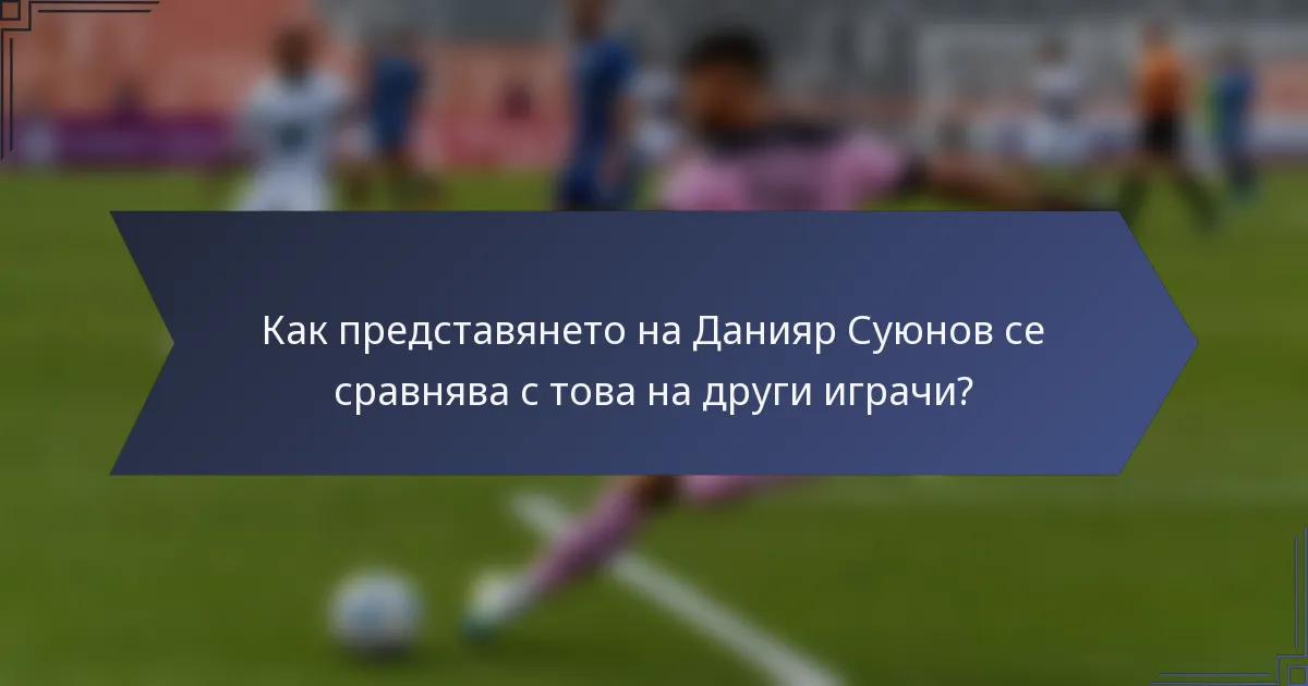 Как представянето на Данияр Суюнов се сравнява с това на други играчи?