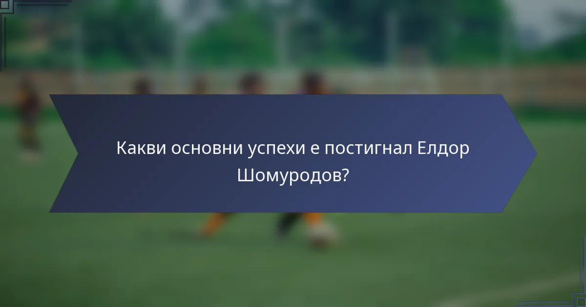 Какви основни успехи е постигнал Елдор Шомуродов?