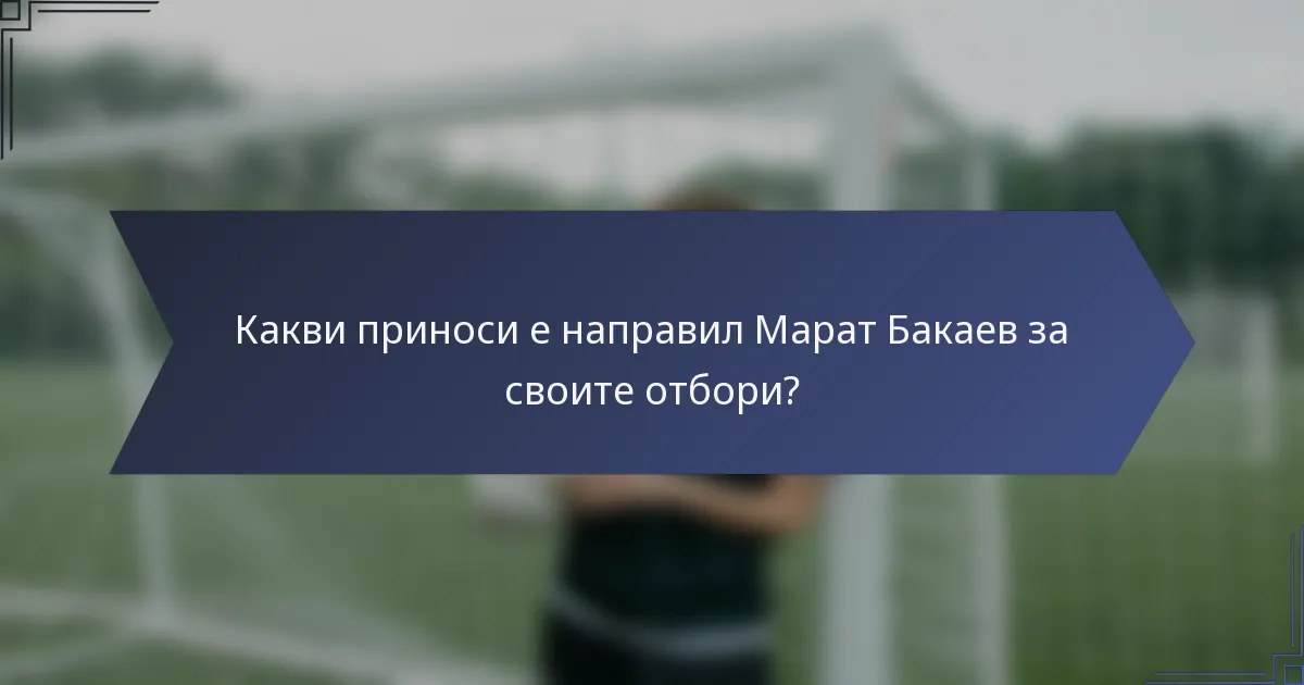 Какви приноси е направил Марат Бакаев за своите отбори?