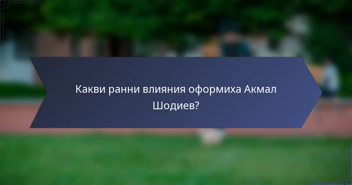 Какви ранни влияния оформиха Акмал Шодиев?