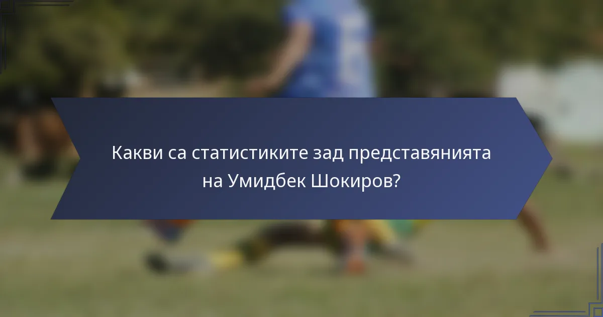 Какви са статистиките зад представянията на Умидбек Шокиров?