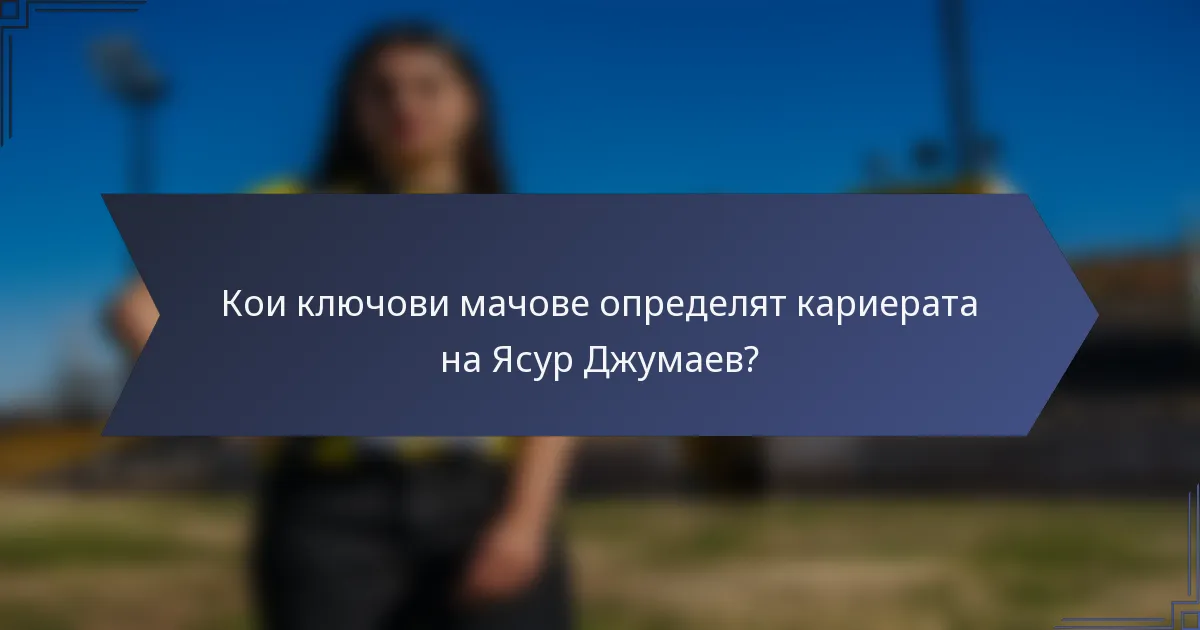 Кои ключови мачове определят кариерата на Ясур Джумаев?