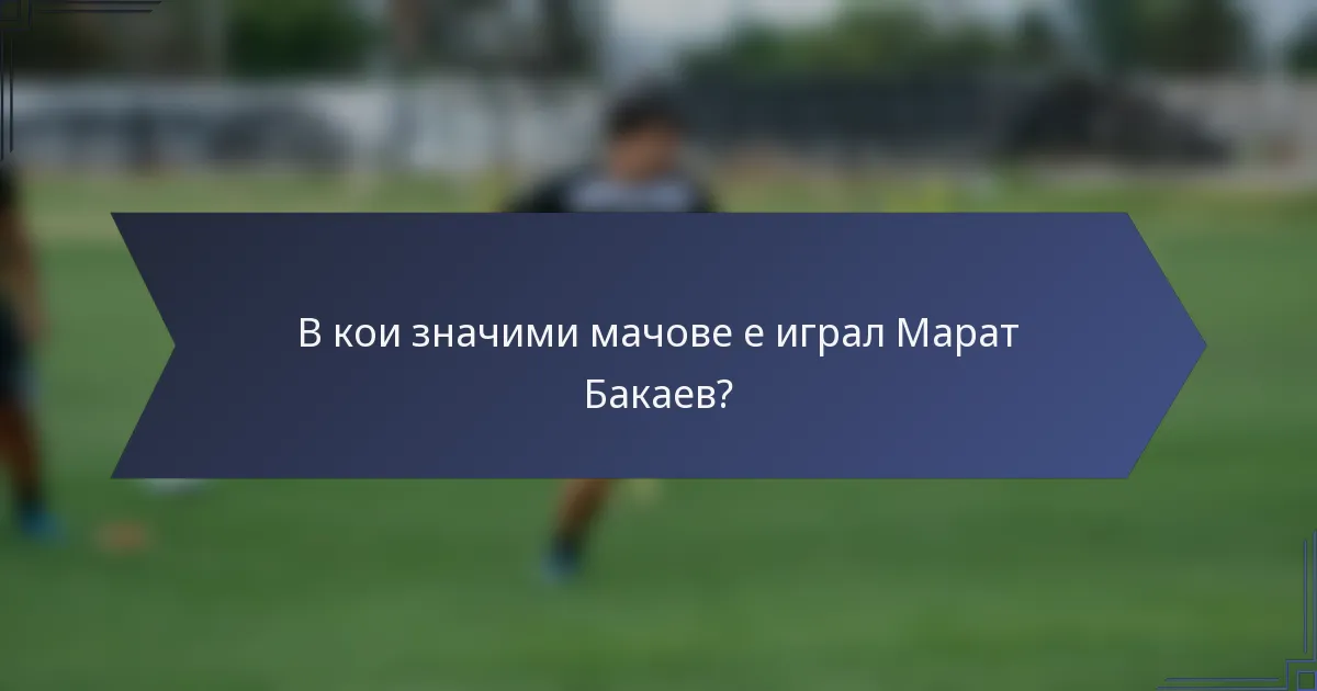 В кои значими мачове е играл Марат Бакаев?